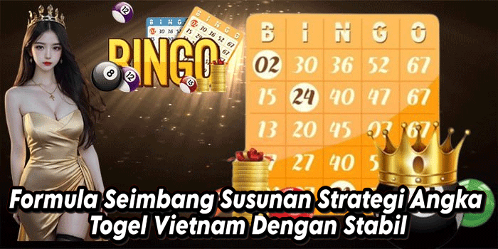 Formula Seimbang Susunan Strategi Angka Togel Vietnam Dengan Stabil