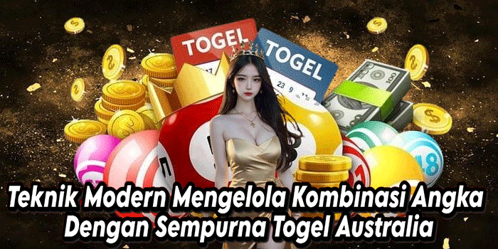 Teknik Modern Mengelola Kombinasi Angka Dengan Sempurna Togel Australia