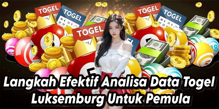 Langkah Efektif Analisa Data Togel Luksemburg Untuk Pemula