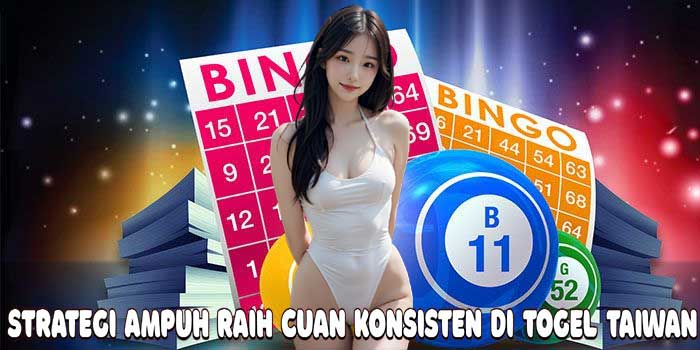 Strategi Ampuh Raih Cuan Konsisten Di Togel Taiwan