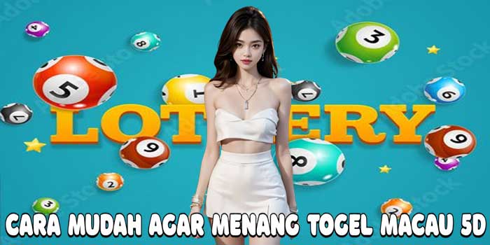 Cara Mudah Agar Menang Togel Macau 5D