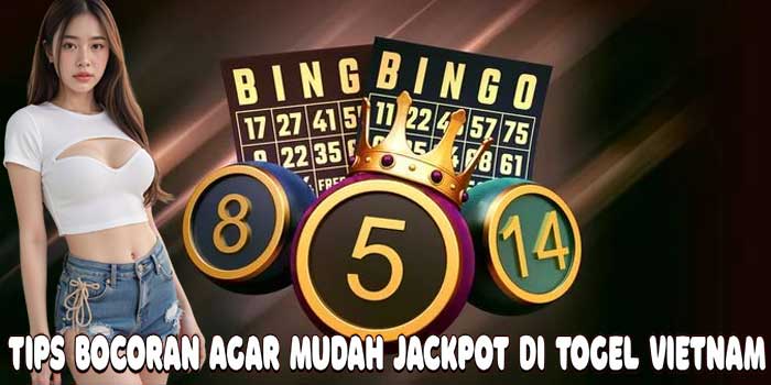 Tips Bocoran Agar Mudah Jackpot Di Togel Vietnam