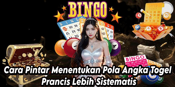 Cara Pintar Menentukan Pola Angka Togel Prancis Lebih Sistematis